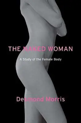 Femeia goală: Un studiu al corpului feminin - The Naked Woman: A Study of the Female Body
