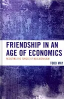 Prietenie într-o epocă a economiei: Rezistența la forțele neoliberalismului - Friendship in an Age of Economics: Resisting the Forces of Neoliberalism