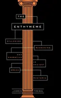 Enthymeme: Silogism, raționament și narațiune în retorica greacă antică - The Enthymeme: Syllogism, Reasoning, and Narrative in Ancient Greek Rhetoric