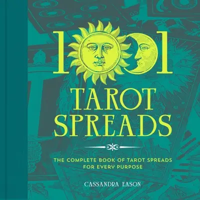 1001 întinderi de tarot: Cartea completă a întinderilor de tarot pentru orice scop - 1001 Tarot Spreads: The Complete Book of Tarot Spreads for Every Purpose