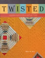 Twisted: Cuverturi moderne cu o tentă vintage - Twisted: Modern Quilts with a Vintage Twist