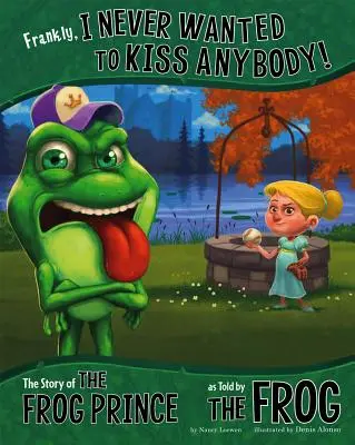 Sincer, nu am vrut niciodată să sărut pe nimeni! The Story of the Frog Prince as Told by the Frog - Frankly, I Never Wanted to Kiss Anybody!: The Story of the Frog Prince as Told by the Frog