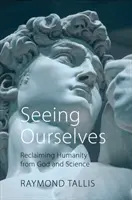 Văzându-ne pe noi înșine: Revendicarea umanității de la Dumnezeu și știință - Seeing Ourselves: Reclaiming Humanity from God and Science