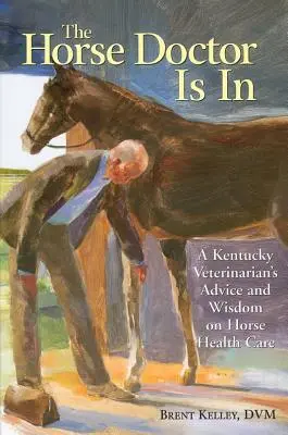 Doctorul de cai este înăuntru: Sfaturile și înțelepciunea unui medic veterinar din Kentucky privind îngrijirea sănătății cailor - The Horse Doctor Is in: A Kentucky Veterinarian's Advice and Wisdom on Horse Health Care