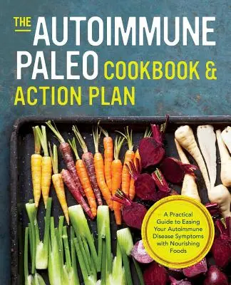 Carte de bucate și plan de acțiune Autoimmune Paleo: Un ghid practic pentru atenuarea simptomelor bolii autoimune cu alimente hrănitoare - Autoimmune Paleo Cookbook & Action Plan: A Practical Guide to Easing Your Autoimmune Disease Symptoms with Nourishing Food
