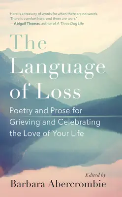 Limbajul pierderii: Poezie și proză pentru doliu și celebrarea iubirii vieții tale - The Language of Loss: Poetry and Prose for Grieving and Celebrating the Love of Your Life