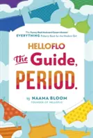 Helloflo: Ghidul, perioada..: Toată cartea despre pubertate pentru fata modernă - Helloflo: The Guide, Period.: The Everything Puberty Book for the Modern Girl