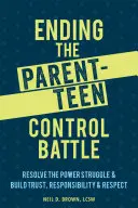 Încheierea bătăliei pentru control dintre părinți și adolescenți: Rezolvați lupta pentru putere și construiți încredere, responsabilitate și respect - Ending the Parent-Teen Control Battle: Resolve the Power Struggle and Build Trust, Responsibility, and Respect