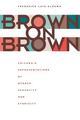 Brown pe Brown: Reprezentări Chicano/A ale genului, sexualității și etnicității - Brown on Brown: Chicano/A Representations of Gender, Sexuality, and Ethnicity