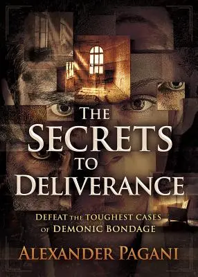 Secretele eliberării: Înfrângerea celor mai dificile cazuri de sclavie demonică - The Secrets to Deliverance: Defeat the Toughest Cases of Demonic Bondage