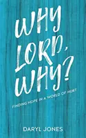 De ce, Doamne, de ce?: Găsirea speranței într-o lume a durerii - Why Lord, Why?: Finding Hope in a World of Hurt