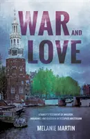 Război și dragoste - Testamentul unei familii despre angoasă, rezistență și devotament în Amsterdamul ocupat - War and Love - A family's testament of anguish, endurance and devotion in occupied Amsterdam