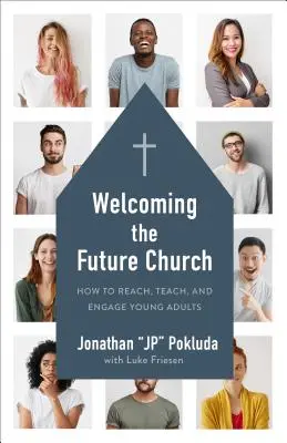 Primirea bisericii viitorului: Cum să atingi, să înveți și să implici tinerii adulți - Welcoming the Future Church: How to Reach, Teach, and Engage Young Adults