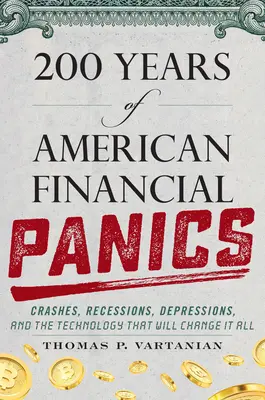 200 de ani de panici financiare americane: Prăbușiri, recesiuni, depresiuni și tehnologia care va schimba totul - 200 Years of American Financial Panics: Crashes, Recessions, Depressions, and the Technology That Will Change It All