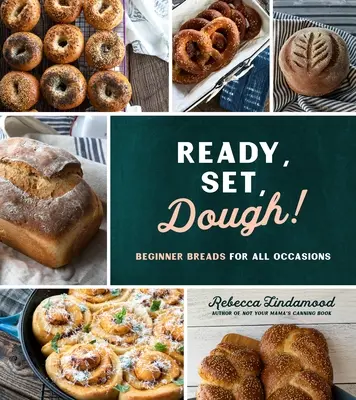 Ready, Set, Dough! Pâini pentru începători pentru toate ocaziile - Ready, Set, Dough!: Beginner Breads for All Occasions
