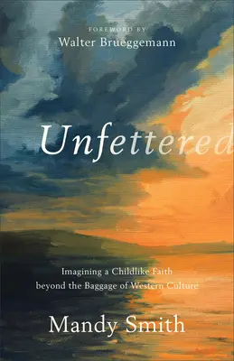 Unfettered: Imaginarea unei credințe copilărești dincolo de bagajul culturii occidentale - Unfettered: Imagining a Childlike Faith Beyond the Baggage of Western Culture