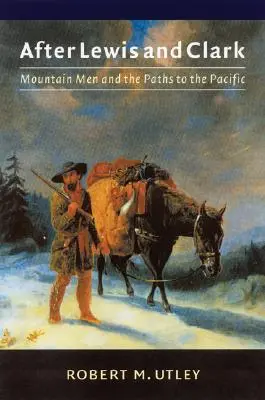 După Lewis și Clark: Oamenii munților și căile spre Pacific - After Lewis and Clark: Mountain Men and the Paths to the Pacific
