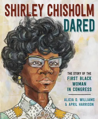 Shirley Chisholm a îndrăznit: Povestea primei femei de culoare din Congres - Shirley Chisholm Dared: The Story of the First Black Woman in Congress