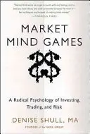 Market Mind Games: O psihologie radicală a investițiilor, tranzacțiilor și riscului - Market Mind Games: A Radical Psychology of Investing, Trading and Risk