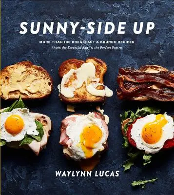 Sunny-Side Up: Mai mult de 100 de rețete de mic dejun și brunch, de la oul esențial la patiseria perfectă: O carte de bucate - Sunny-Side Up: More Than 100 Breakfast & Brunch Recipes from the Essential Egg to the Perfect Pastry: A Cookbook