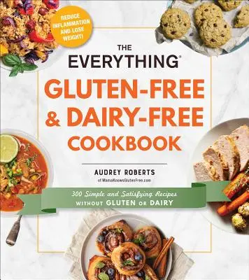 Cartea de bucate Everything Gluten-Free & Dairy-Free: 300 de rețete simple și satisfăcătoare fără gluten sau lactate - The Everything Gluten-Free & Dairy-Free Cookbook: 300 Simple and Satisfying Recipes Without Gluten or Dairy