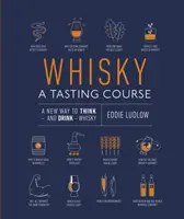 Whisky Un curs de degustare - Un nou mod de a gândi - și de a bea - whisky - Whisky A Tasting Course - A New Way to Think - and Drink - Whisky