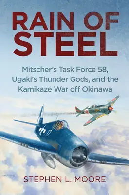 Ploaie de oțel: Mitscher's Task Force 58 Ugaki's Thunder Gods and the Kamikaze War Off Okinawa - Rain of Steel: Mitscher's Task Force 58 Ugaki's Thunder Gods and the Kamikaze War Off Okinawa