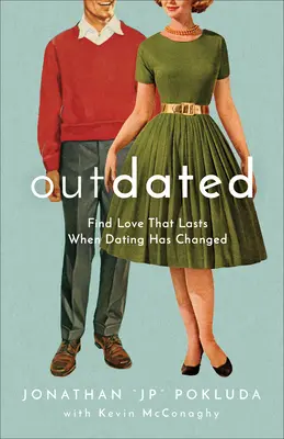 Depășită: Găsiți dragostea care durează când întâlnirile s-au schimbat - Outdated: Find Love That Lasts When Dating Has Changed
