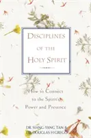 Disciplinele Duhului Sfânt: Cum să te conectezi la puterea și prezența Duhului Sfânt - Disciplines of the Holy Spirit: How to Connect to the Spirit's Power and Presence