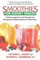 Smoothies pentru sănătatea rinichilor: O abordare delicioasă a prevenirii și gestionării problemelor renale și multe altele - Smoothies for Kidney Health: A Delicious Approach to the Prevention and Management of Kidney Problems and So Much More