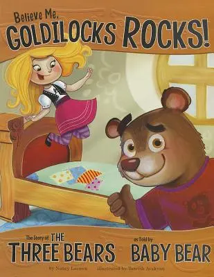 Crede-mă, Goldilocks Rocks! The Story of the Three Bears as Told by Baby Bear - Believe Me, Goldilocks Rocks!: The Story of the Three Bears as Told by Baby Bear