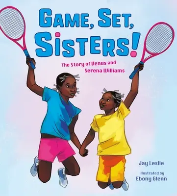 Game, Set, Sisters! Povestea lui Venus și Serena Williams - Game, Set, Sisters!: The Story of Venus and Serena Williams