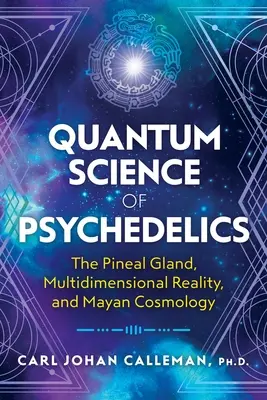 Știința cuantică a psihedelicilor: Glanda pineală, realitatea multidimensională și cosmologia mayașă - Quantum Science of Psychedelics: The Pineal Gland, Multidimensional Reality, and Mayan Cosmology