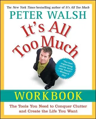 Cartea de lucru It's All Too Much: The Tools You Need to Conquer Clutter and Create the Life You Want (Instrumentele de care aveți nevoie pentru a învinge dezordinea și a vă crea viața pe care o doriți) - It's All Too Much Workbook: The Tools You Need to Conquer Clutter and Create the Life You Want