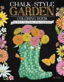 Carte de colorat cu grădină în stil cretă: Colorează cu toate tipurile de markere, pixuri cu gel și creioane colorate - Chalk-Style Garden Coloring Book: Color with All Types of Markers, Gel Pens & Colored Pencils