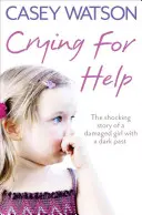 Strigând după ajutor: Povestea adevărată șocantă a unei fete distruse cu un trecut întunecat - Crying for Help: The Shocking True Story of a Damaged Girl with a Dark Past