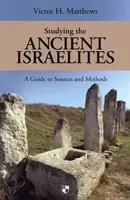 Studying the Ancient Israelites - A Student's Guide To Sources And Methods (Studierea israeliților antici - Ghidul studentului pentru surse și metode) - Studying the Ancient Israelites - A Student'S Guide To Sources And Methods