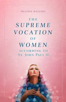 Suprema vocație a femeii: După Sfântul Ioan Paul al II-lea - The Supreme Vocation of Women: According to St. John Paul II