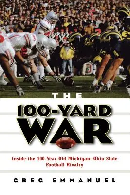 The 100-Yard War: Inside the 100-Year-Ohio State Football Rivalry - The 100-Yard War: Inside the 100-Year-Old Michigan-Ohio State Football Rivalry