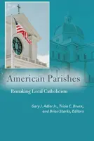 Parohii americane: Refacerea catolicismului local - American Parishes: Remaking Local Catholicism