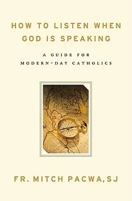 Cum să asculți când Dumnezeu vorbește: Un ghid pentru catolicii zilelor noastre - How to Listen When God Is Speaking: A Guide for Modern-Day Catholics