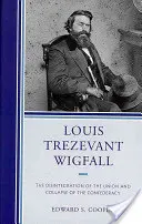 Louis Trezevant Wigfall: Dezintegrarea Uniunii și prăbușirea Confederației: The Disintegration of the Union and Collapse of the Confederacy - Louis Trezevant Wigfall: The Disintegration of the Union and Collapse of the Confederacy