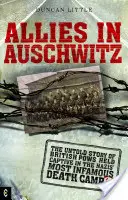 Aliați la Auschwitz: The Untold Story of British POWs Held Captive in the Nazis' Most Infamous Death Camp - Allies in Auschwitz: The Untold Story of British POWs Held Captive in the Nazis' Most Infamous Death Camp