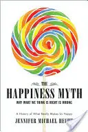 Mitul fericirii: Antidotul istoric la ceea ce nu funcționează astăzi - The Happiness Myth: The Historical Antidote to What Isn't Working Today