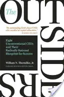The Outsiders: Opt directori executivi neconvenționali și planul lor radical rațional pentru succes (Eight Unconventional CEOs and Their Radically Rational Blueprint for Success) - The Outsiders: Eight Unconventional CEOs and Their Radically Rational Blueprint for Success