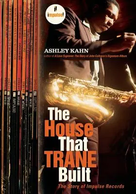 The House That Trane Built: Povestea casei de discuri Impulse Records - The House That Trane Built: The Story of Impulse Records