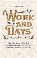 Muncă și zile: Daily Wisdom from the Greeks and Romans to Get You Through Your Working Day (Înțelepciune zilnică de la greci și romani pentru a vă ajuta să treceți peste ziua de lucru) - Work and Days: Daily Wisdom from the Greeks and Romans to Get You Through Your Working Day