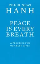 Peace Is Every Breath - O practică pentru viețile noastre aglomerate - Peace Is Every Breath - A Practice For Our Busy Lives