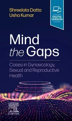 Mind the Gaps: Cases in Gynaecology, Sexual and Reproductive Health (Cazuri de ginecologie, sănătate sexuală și reproductivă) - Mind the Gaps: Cases in Gynaecology, Sexual and Reproductive Health