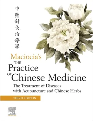 Practica medicinei chineze: Tratamentul bolilor cu acupunctură și plante chinezești: The Treatment of Diseases with Acupuncture and Chinese Herbs - The Practice of Chinese Medicine: The Treatment of Diseases with Acupuncture and Chinese Herbs